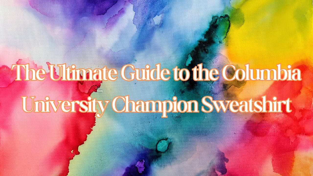 The Ultimate Guide to the Columbia University Champion Sweatshirt