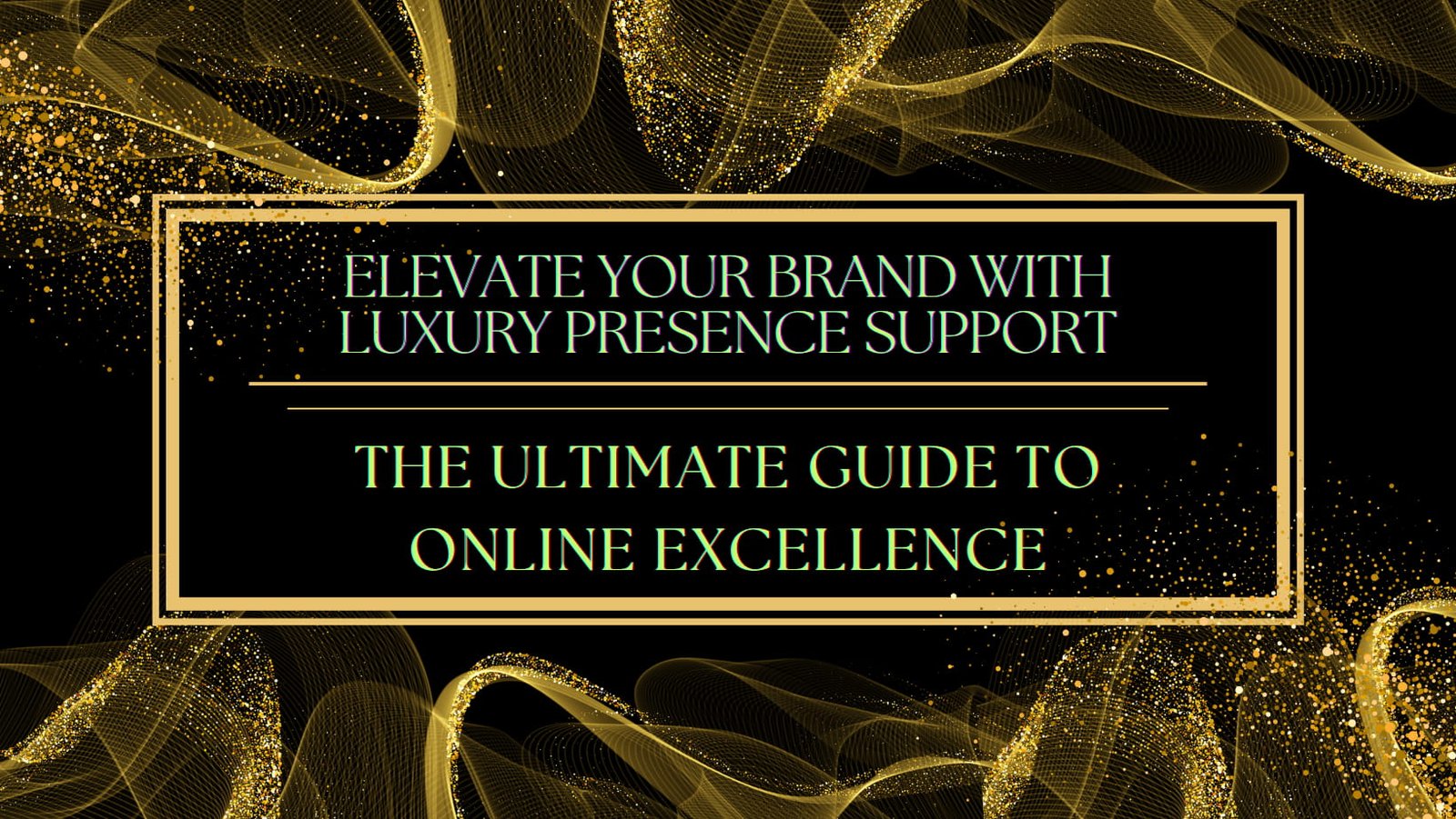 Elevate Your Brand with Luxury Presence Support: The Ultimate Guide to Online Excellence
