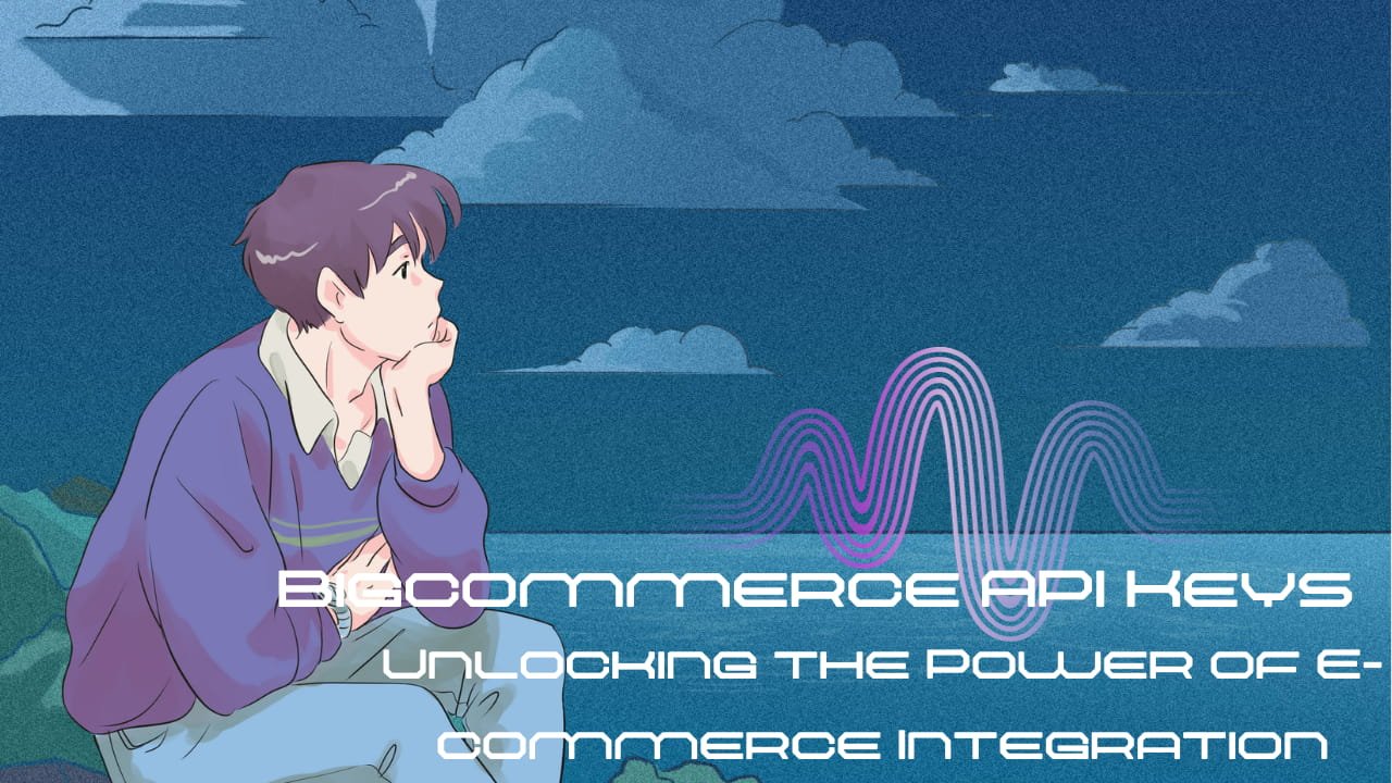 Bigcommerce API Keys: Unlocking the Power of E-commerce Integration